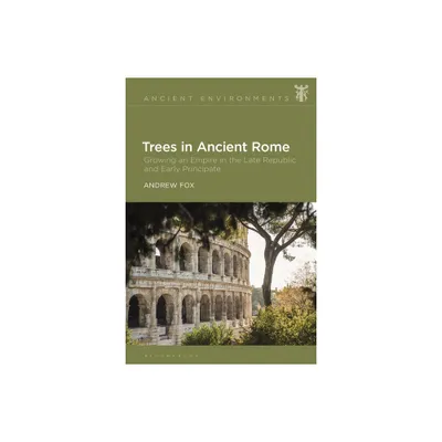 Trees in Ancient Rome - (Ancient Environments) by Andrew Fox (Hardcover)