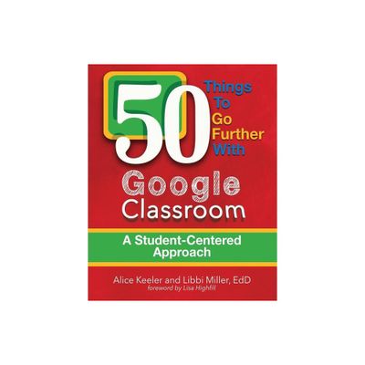 50 Things To Go Further With Google Classroom - by Alice Keeler & Libbi Miller (Paperback)