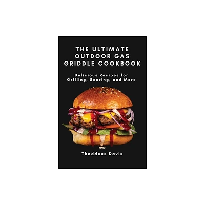 The Ultimate Outdoor Gas Griddle Cookbook - by Thaddeus Davis (Paperback)