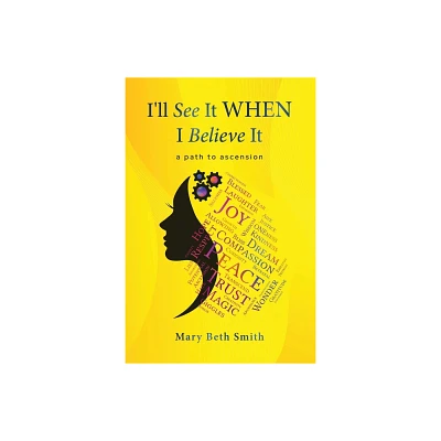 Ill See It When I Believe It - by Mary Beth Smith (Paperback)