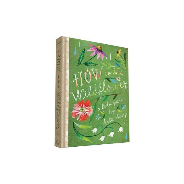 How to Be a Wildflower - (Katie Daisy) by Katie Daisy (Hardcover)