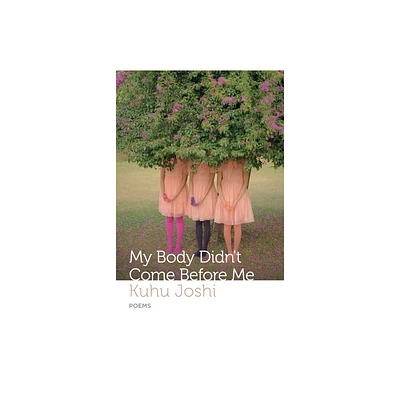 My Body Didnt Come Before Me - by Kuhu Joshi (Paperback)