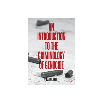 An Introduction to the Criminology of Genocide - by William R Pruitt (Paperback)