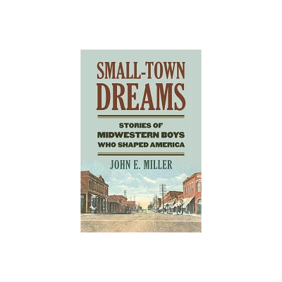 Small-Town Dreams - by John E Miller (Hardcover)