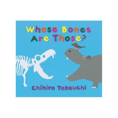 Whose Bones Are Those? - by Chihiro Takeuchi (Hardcover)