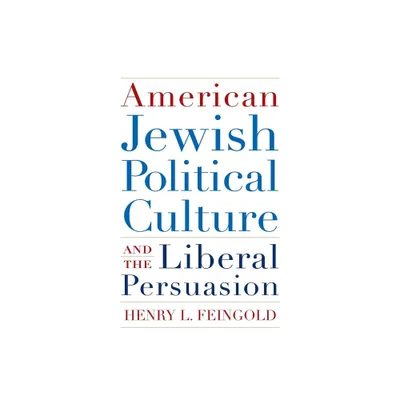 American Jewish Political Culture and the Liberal Persuasion - (Modern Jewish History) by Henry Feingold (Hardcover)