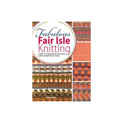 Fabulous Fair Isle Knitting - by Patty Knox (Hardcover)