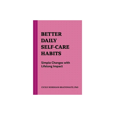 Better Daily Self-Care Habits - (Better Daily Habits) by Cicely Horsham-Brathwaite (Paperback)