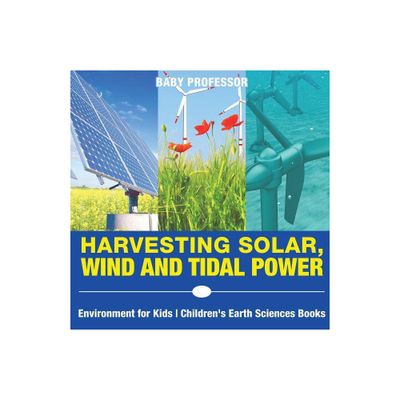 Harvesting Solar, Wind and Tidal Power - Environment for Kids Childrens Earth Sciences Books - by Baby Professor (Paperback)