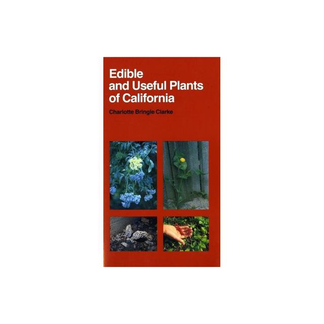 Edible and Useful Plants of California - (California Natural History Guides) by Charlotte Bringle Clarke (Paperback)