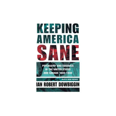 Keeping America Sane - (Cornell Studies in the History of Psychiatry) by Ian Robert Dowbiggin (Paperback)