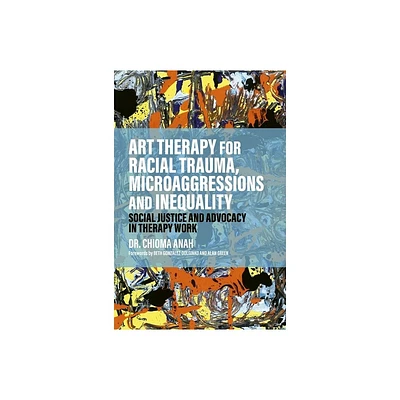 Art Therapy for Racial Trauma, Microaggressions and Inequality - by Chioma Anah (Paperback)