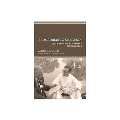 From Crisis to Creation - by Mark T B Laing (Hardcover)