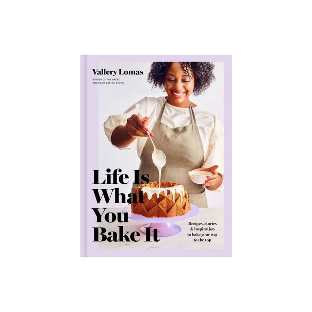 Life Is What You Bake It - by Vallery Lomas (Hardcover)