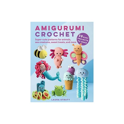 Amigurumi Crochet: 35 Easy Projects to Make - by Laura Strutt (Paperback)