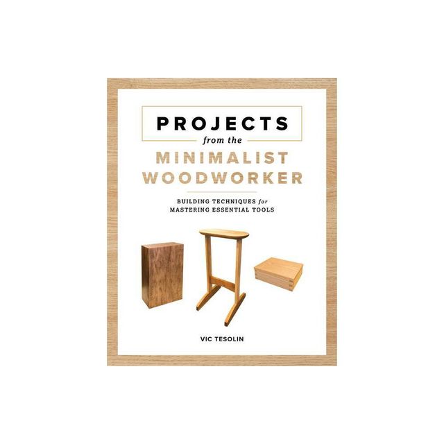 Projects from the Minimalist Woodworker - by Vic Tesolin (Paperback)