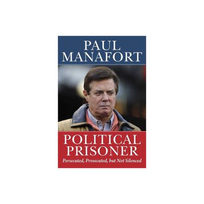 Political Prisoner - by Paul Manafort (Hardcover)