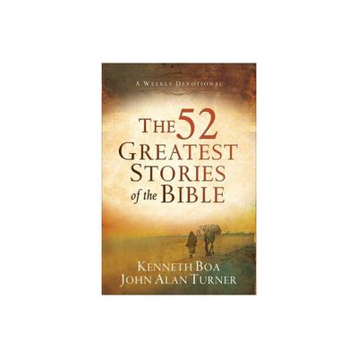 The 52 Greatest Stories of the Bible - by Kenneth Boa & John Alan Turner (Paperback)