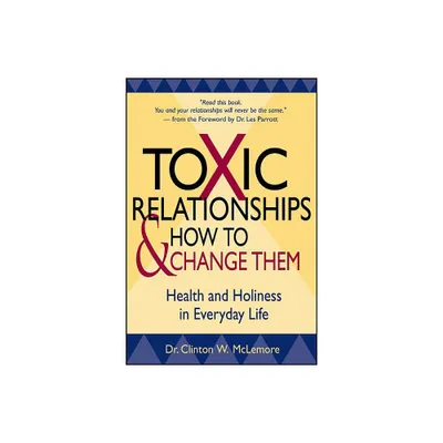 Toxic Relationships and How to Change Them - by Clinton McLemore (Paperback)