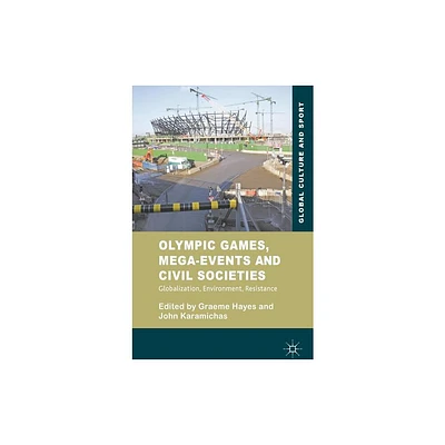 Olympic Games, Mega-Events and Civil Societies - (Global Culture and Sport) by G Hayes & J Karamichas (Hardcover)