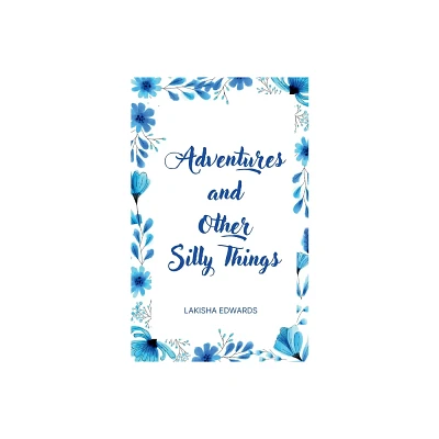 Adventures and Other Silly Things - by Lakisha Edwards (Paperback)