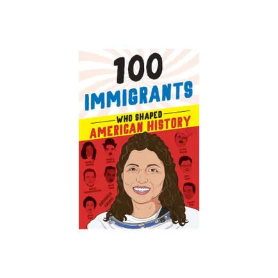 100 Immigrants Who Shaped American History - by Joanne Mattern (Hardcover)