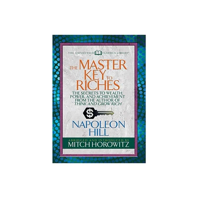 The Master Key to Riches (Condensed Classics) - by Napoleon Hill & Mitch Horowitz (Paperback)