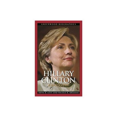 Hillary Clinton - (Greenwood Biographies) by Dena Levy & Nicole Krassas (Hardcover)