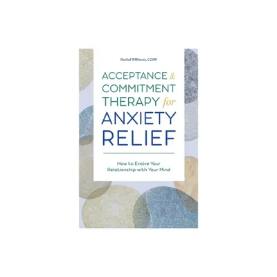 Acceptance and Commitment Therapy for Anxiety Relief - by Rachel Willimott (Paperback)