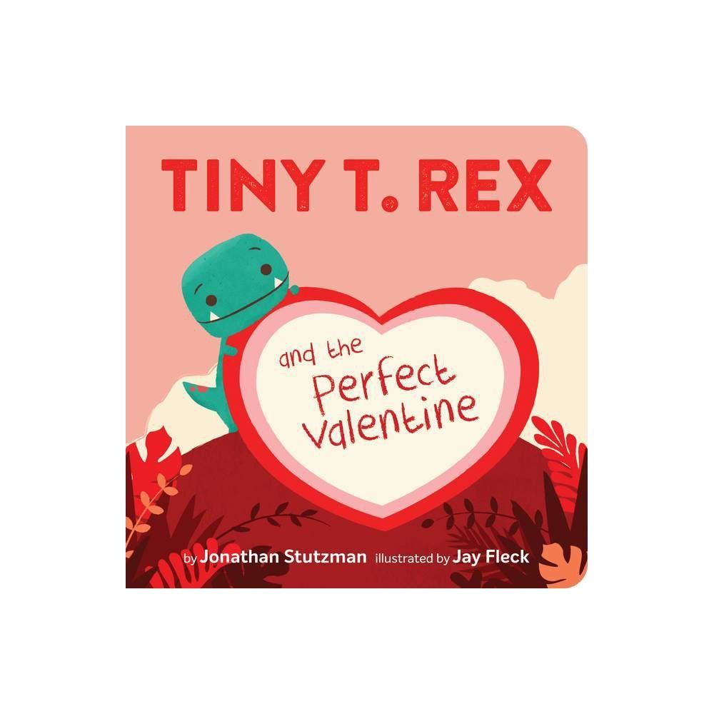 Tiny T. Rex and the Perfect Valentine - by Jonathan Stutzman (Board Book)