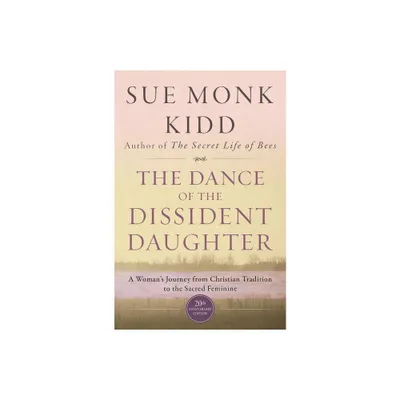 The Dance of the Dissident Daughter - by Sue Monk Kidd (Paperback)