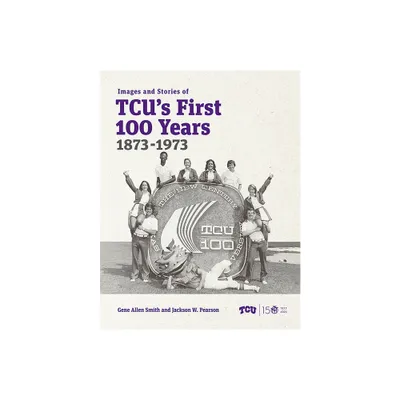 Images and Stories of Tcus First 100 Years, 1873-1973 - by Gene Allen Smith & Jackson W Pearson (Hardcover)