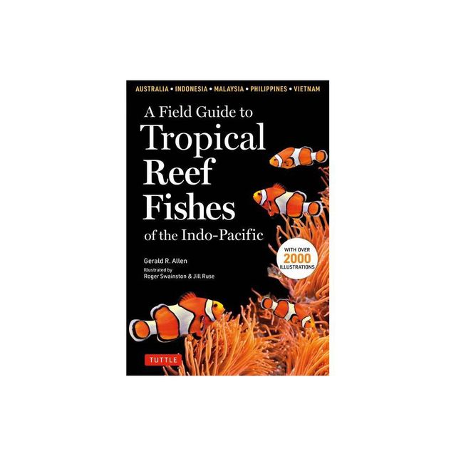 A Field Guide to Tropical Reef Fishes of the Indo-Pacific - by Gerald R Allen (Paperback)