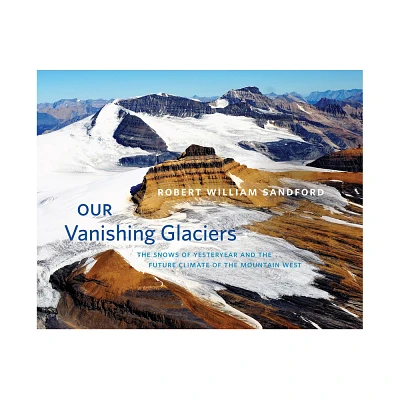 Our Vanishing Glaciers - by Robert William Sandford (Hardcover)