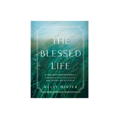 The Blessed Life - by Kelly Minter (Hardcover)