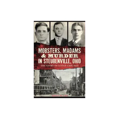 Mobsters, Madams & Murder in Steubenville, Ohio - (True Crime) by Susan M Guy (Paperback)