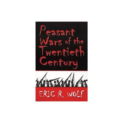 Peasant Wars of the Twentieth Century - by Eric R Wolf (Paperback)