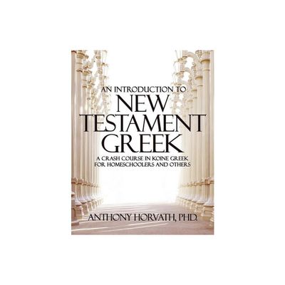 An Introduction to New Testament Greek - by Anthony Horvath (Paperback)