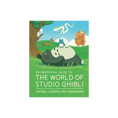 An Unofficial Guide to the World of Studio Ghibli - by Michael Leader & Jake Cunningham (Hardcover)