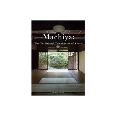 Machiya: The Traditional Townhouses of Kyoto - (Paperback)