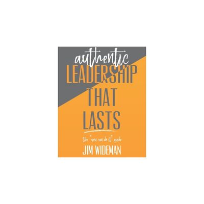 Authentic Leadership That Lasts the you can-do-it guide - by Jim Wideman (Paperback)