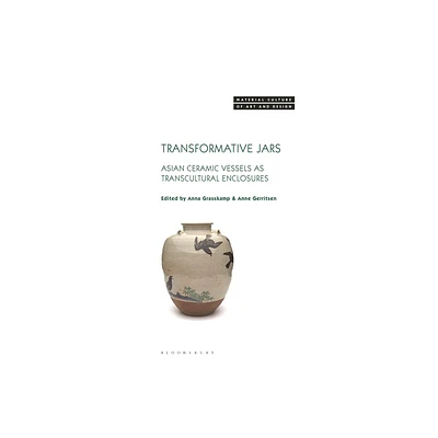 Transformative Jars - (Material Culture of Art and Design) by Anna Grasskamp & Michael Yonan & Anne Gerritsen (Paperback)