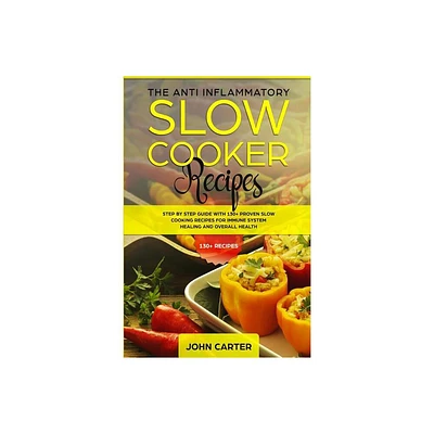 The Anti-Inflammatory Slow Cooker Recipes - (Anti Inflammatory Diet) by John Carter (Paperback)