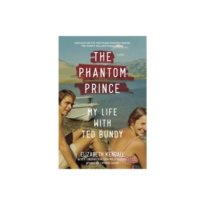 The Phantom Prince: My Life with Ted Bundy - by Elizabeth Kendall (Paperback)