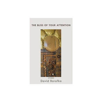 The Bliss of Your Attention - (Johns Hopkins: Poetry and Fiction) by David Borofka (Paperback)