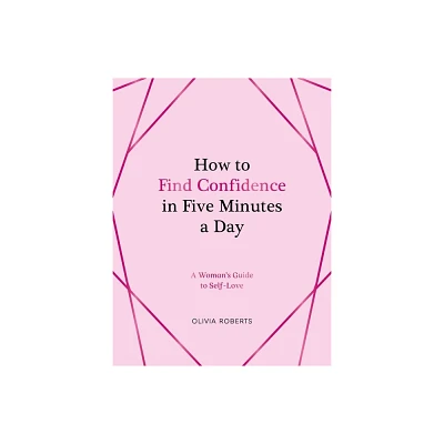 How to Find Confidence in Five Minutes a Day - by Olivia Roberts (Hardcover)