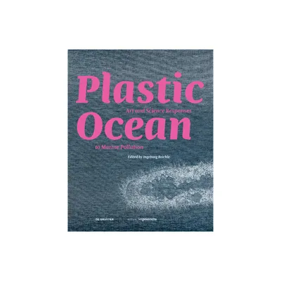 Plastic Ocean: Art and Science Responses to Marine Pollution - (Edition Angewandte) by Ingeborg Reichle (Hardcover)