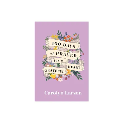 100 Days of Prayer for a Grateful Heart - by Carolyn Larsen (Hardcover)