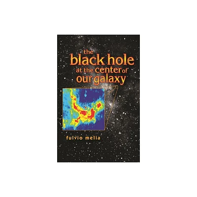 The Black Hole at the Center of Our Galaxy - by Fulvio Melia (Hardcover)