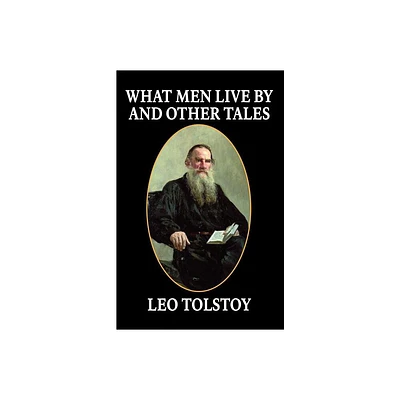 What Men Live By and Other Tales - by Leo Tolstoy (Paperback)